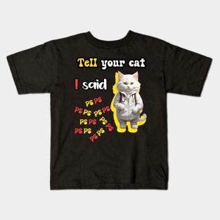 Tell Your Cat I Said PsPsPs Kids T-Shirt